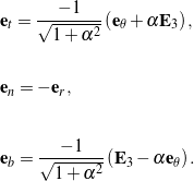 \begin{eqnarray*} && {\bf e}_t = \frac{- 1}{\sqrt{1 + \alpha^2}} \left( {\bf e}_\theta + \alpha {\bf E}_3\right), \\ \\[0.10in] && {\bf e}_n = - {\bf e}_r, \\ \\[0.10in] && {\bf e}_b = \frac{- 1}{\sqrt{1 + \alpha^2}} \left( {\bf E}_3 - \alpha {\bf e}_\theta\right). \end{eqnarray*}