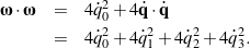 \begin{eqnarray*}\bomega\cdot\bomega &=& 4 \dot{q}^2_0 + 4 \dot{\bf q}\cdot\dot{\bf q}\nonumber \\&=& 4 \dot{q}^2_0 + 4 \dot{q}^2_1 + 4 \dot{q}^2_2 + 4\dot{q}^2_3.\end{eqnarray*}