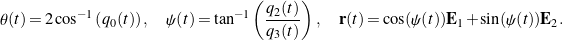 \begin{equation*}\theta(t) = 2 \cos^{-1}\left(q_0(t)\right), \quad\psi(t) = \tan^{-1}\left(\frac{q_2(t)}{q_3(t)}\right), \quad{\bf r}(t) = \cos(\psi(t)){\bf E}_1 + \sin(\psi(t)){\bf E}_2.\end{equation*}