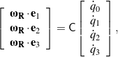 \begin{equation*}\left[ \begin{array}{c}\bomega_{\bf R}\cdot{\bf e}_1 \\\bomega_{\bf R}\cdot{\bf e}_2 \\\bomega_{\bf R}\cdot{\bf e}_3\end{array} \right] = \mathsf{C}\left[ \begin{array}{c}\dot{q}_0 \\\dot{q}_1 \\\dot{q}_2 \\\dot{q}_3\end{array} \right],\end{equation*}