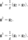 \begin{eqnarray*} && {\bf g}^1 = \frac{1}{g} \left({\bf g}_2\times{\bf g}_3\right), \\ \\[0.10in] && {\bf g}^2 = {\bf g}_2, \\ \\[0.10in] && {\bf g}^3 = \frac{1}{g} \left({\bf g}_1\times{\bf g}_2\right), \end{eqnarray*}
