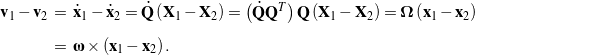 \begin{eqnarray*}{\bf v}_1 - {\bf v}_2 \!\!\!\!\! &=& \!\!\!\!\! \dot{\bf x}_1 - \dot{\bf x}_2= \dot{\bf Q}\left( {\bf X}_1 - {\bf X}_2 \right)= \left( \dot{\bf Q}{\bf Q}^T \right ){\bf Q}\left( {\bf X}_1 - {\bf X}_2 \right)= {\bOmega}\left( {\bf x}_1 - {\bf x}_2 \right) \hspace{1in} \scalebox{0.001}{\textrm{\textcolor{white}{.}}}\\[0.075in]&=& \!\!\!\!\! {\bomega}\times\left( {\bf x}_1 - {\bf x}_2 \right).\end{eqnarray*}