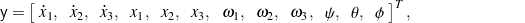 \begin{equation*}\mathsf{y} =\left[ \begin{array}{c c c c c c c c c c c c}\!\! \dot x_1, & \!\! \dot x_2, & \!\! \dot x_3, & \!\! x_1, & \!\! x_2, & \!\! x_3, & \!\! \omega_1, & \!\! \omega_2, & \!\! \omega_3, & \!\! \psi, & \!\! \theta, & \!\! \phi \!\!\end{array} \right]^T , \hspace{1in} \scalebox{0.001}{\textrm{\textcolor{white}{.}}}\end{equation*}