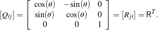 \begin{equation*} [Q_{ij}] = \left[ \begin{array}{c c c} \cos(\theta) & -\sin(\theta) & 0 \\ \sin(\theta) & \cos(\theta) & 0 \\ 0 & 0 & 1 \end{array} \right] = [R_{ji}] = {\mathsf R}^T. \end{equation*}
