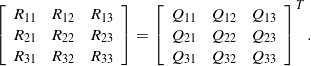 \begin{equation*} \left[ \begin{array}{c c c} R_{11} & R_{12} & R_{13} \\ R_{21} & R_{22} & R_{23} \\ R_{31} & R_{32} & R_{33} \end{array} \right] = \left[ \begin{array}{c c c} Q_{11} & Q_{12} & Q_{13} \\ Q_{21} & Q_{22} & Q_{23} \\ Q_{31} & Q_{32} & Q_{33} \end{array} \right]^T. \end{equation*}