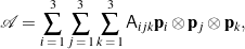 \begin{equation*}\mathcal{A} = \sum_{i \, \, = \, 1}^3\sum_{j \, \, = \, 1}^3\sum_{k \, \, = \, 1}^3 \mathsf{A}_{ijk} {\bf p}_i\otimes{\bf p}_j\otimes{\bf p}_k, \end{equation*}