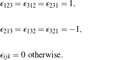 \begin{eqnarray*}&& \altepsilon_{123} = \altepsilon_{312} = \altepsilon_{231} = 1,\\\\&& \altepsilon_{213} = \altepsilon_{132} = \altepsilon_{321} = - 1, \hspace{1in} \scalebox{0.001}{\textrm{\textcolor{white}{.}}}\\\\&& \altepsilon_{ijk} = 0 \ \, \mbox{otherwise}.\end{eqnarray*}