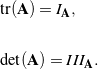 \begin{eqnarray*}&& \mbox{tr}({\bf A}) = I_{\bf A},\\\\&& \mbox{det}({\bf A}) = III_{\bf A}. \end{eqnarray*}