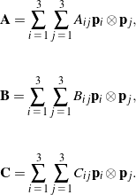 \begin{eqnarray*}&& {\bf A} = \sum_{i \, \, = \, 1}^3\sum_{j \, \, = \, 1}^3 A_{ij} {\bf p}_i\otimes{\bf p}_j,\\\\\\&& {\bf B} = \sum_{i \, \, = \, 1}^3\sum_{j \, \, = \, 1}^3 B_{ij} {\bf p}_i\otimes{\bf p}_j,\\\\\\&& {\bf C} = \sum_{i \, \, = \, 1}^3\sum_{j \, \, = \, 1}^3 C_{ij} {\bf p}_i\otimes{\bf p}_j. \end{eqnarray*}