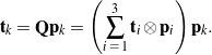 \begin{equation*} {\bf t}_k = {\bf Q} {\bf p}_k = \left( \sum_{i \, \, = \, 1}^{3} {\bf t}_i \otimes {\bf p}_i \right) {\bf p}_k. \end{equation*}