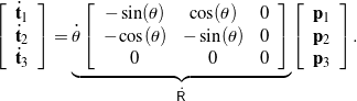 \begin{equation*} \left[ \begin{array}{c} \dot{\bf t}_1 \\ \dot{\bf t}_2 \\ \dot{\bf t}_3 \end{array} \right] = \underbrace{ \dot{\theta} \left[ \begin{array}{c c c } - \sin(\theta)  &  \cos(\theta)  & 0 \\ - \cos(\theta)  & - \sin(\theta)  & 0  \\ 0 & 0 & 0 \end{array} \right]}_{ \dot{\mathsf{R}} } \left[\begin{array}{c} {\bf p}_1 \\ {\bf p}_2 \\ {\bf p}_3 \end{array} \right]. \end{equation*}