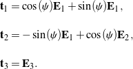 \begin{eqnarray*} && {\bf t}_1 = \cos(\psi){\bf E}_1 + \sin(\psi){\bf E}_1, \\[0.15in] && {\bf t}_2 = - \sin(\psi){\bf E}_1 + \cos(\psi){\bf E}_2, \\[0.15in] && {\bf t}_3 = {\bf E}_3. \end{eqnarray*}