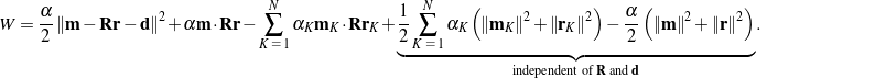 \begin{equation*} W = \frac{ \alpha}{2} \lnorm {\bf m} - {\bf R}{\bf r} - {\bf d} \rnorm^2 + \alpha {\bf m} \cdot{\bf R}{\bf r} - \sum_{K \, \, = \, 1}^N \alpha_K {\bf m}_K\cdot{\bf R}{\bf r}_K + \underbrace{\frac{1}{2} \sum_{K \, \, = \, 1}^N \alpha_K \left( \lnorm{\bf m}_K\rnorm^2 + \lnorm{\bf r}_K\rnorm^2 \right) - \frac{\alpha}{2}\left( \lnorm{\bf m} \rnorm^2 + \lnorm{\bf r}\rnorm^2 \right)}_{\textrm{independent of $\mathbf{R}$ and $\mathbf{d}$}} . \hspace{1in} \scalebox{0.001}{\textrm{\textcolor{white}{.}}} \end{equation*}