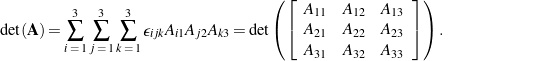\begin{equation*}\det({\bf A}) =\sum_{i \, \, = \, 1}^3 \sum_{j \, \, = \, 1}^3 \sum_{k \, \, = \, 1}^3 \altepsilon_{ijk} A_{i1}A_{j2}A_{k3} =\det \left(\left[ \begin{array}{c c c }A_{11} & A_{12} & A_{13}   \\A_{21} & A_{22} & A_{23} \\A_{31} & A_{32} & A_{33}\end{array} \right]\right). \hspace{1in} \scalebox{0.001}{\textrm{\textcolor{white}{.}}}\end{equation*}