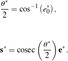 \begin{eqnarray*} && \frac{\theta^*}{2} = \cos^{-1}\left(e^*_0\right), \\ \\ \\ && {\bf s}^* = \mbox{cosec}\left( \frac{\theta^*}{2} \right){\bf e}^*. \end{eqnarray*}