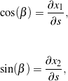 \begin{eqnarray*} && \cos(\beta) = \frac{\partial x_1}{\partial s}, \\ \\ \\ && \sin(\beta) = \frac{\partial x_2}{\partial s}, \end{eqnarray*}