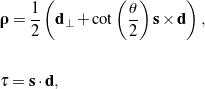 \begin{eqnarray*} && {\brho} = \frac{1}{2}\left( {\bf d}_\perp + \cot\left( \frac{\theta}{2}\right) {\bf s}\times{\bf d} \right), \\ \\[0.10in] && \tau = {\bf s}\cdot{\bf d}, \end{eqnarray*}