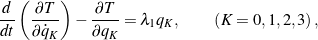 \begin{equation*}\frac{d}{dt}\left( \frac{\partial T}{\partial \dot{q}_K} \right) - \frac{\partial T}{\partial {q}_K} = \lambda_1 q_K, \qquad\left(K = 0, 1,2,3\right),\end{equation*}