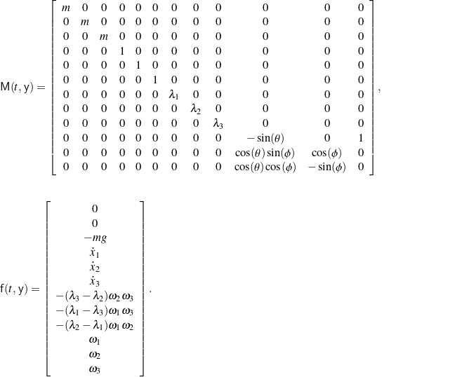 \begin{eqnarray*}&& \mathsf{M}(t, \, \mathsf{y}) = \left[ \begin{array}{c c c c c c c c c c c c}m & 0 & 0 & 0 & 0 & 0 & 0 & 0 & 0 & 0 & 0 & 0 \\0 & m & 0 & 0 & 0 & 0 & 0 & 0 & 0 & 0 & 0 & 0 \\0 & 0 & m & 0 & 0 & 0 & 0 & 0 & 0 & 0 & 0 & 0 \\0 & 0 & 0 & 1 & 0 & 0 & 0 & 0 & 0 & 0 & 0 & 0 \\0 & 0 & 0 & 0 & 1 & 0 & 0 & 0 & 0 & 0 & 0 & 0 \\0 & 0 & 0 & 0 & 0 & 1 & 0 & 0 & 0 & 0 & 0 & 0 \\0 & 0 & 0 & 0 & 0 & 0 & \lambda_1 & 0 & 0 & 0 & 0 & 0 \\0 & 0 & 0 & 0 & 0 & 0 & 0 & \lambda_2 & 0 & 0 & 0 & 0 \\0 & 0 & 0 & 0 & 0 & 0 & 0 & 0 & \lambda_3 & 0 & 0 & 0 \\0 & 0 & 0 & 0 & 0 & 0 & 0 & 0 & 0 & -\sin(\theta) & 0 & 1 \\0 & 0 & 0 & 0 & 0 & 0 & 0 & 0 & 0 & \cos(\theta) \sin(\phi) & \cos(\phi) & 0 \\0 & 0 & 0 & 0 & 0 & 0 & 0 & 0 & 0 & \cos(\theta) \cos(\phi) & -\sin(\phi) & 0\end{array} \right], \hspace{1in} \scalebox{0.001}{\textrm{\textcolor{white}{.}}}\\\\\\&& \mathsf{f}(t, \, \mathsf{y}) =\left[ \begin{array}{c}0 \\0 \\-mg \\\dot x_1 \\\dot x_2 \\\dot x_3 \\- (\lambda_{3} - \lambda_{2}) \omega_{2} \omega_{3} \\- (\lambda_{1} - \lambda_{3}) \omega_{1} \omega_{3} \\- (\lambda_{2} - \lambda_{1}) \omega_{1} \omega_{2} \\\omega_{1} \\\omega_{2} \\\omega_{3}\end{array} \right].\end{eqnarray*}