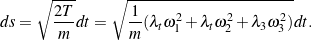 \begin{equation*} ds = \sqrt{\frac{2T}{m}} dt = \sqrt{\frac{1}{m} ( \lambda_t \omega_1^2 +  \lambda_t \omega_2^2 + \lambda_3 \omega_3^2 )}dt. \end{equation*}