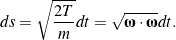 \begin{equation*}ds = \sqrt{\frac{2T}{m}} dt = \sqrt{\bomega\cdot\bomega} dt.\end{equation*}