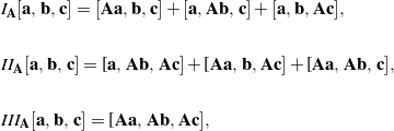 \begin{eqnarray*}&& I_{\bf A}[{\bf a}, \, {\bf b}, \, {\bf c}] =[{\bf A}{\bf a}, \, {\bf b}, \, {\bf c}] +[{\bf a}, \, {\bf A}{\bf b}, \, {\bf c}] +[{\bf a}, \, {\bf b}, \, {\bf A}{\bf c}] ,\\\\&& II_{\bf A}[{\bf a}, \, {\bf b}, \, {\bf c}] =\mbox{[}{\bf a}, \, {\bf A}{\bf b}, \, {\bf A}{\bf c}] +\mbox{[}{\bf A}{\bf a}, \, {\bf b}, \, {\bf A}{\bf c}] +\mbox{[}{\bf A}{\bf a}, \, {\bf A}{\bf b}, \, {\bf c}] , \\\\&& III_{\bf A}[{\bf a}, \, {\bf b}, \, {\bf c}] =\mbox{[}{\bf A}{\bf a}, \, {\bf A}{\bf b}, \, {\bf A}{\bf c}] ,\end{eqnarray*}