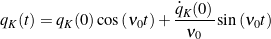 \begin{equation*} q_{K}(t) = q_{K}(0) \cos\left( \nu_{0} t \right) + \frac{{\dot{q}}_{K}(0)}{\nu_{0}} \sin\left( \nu_{0} t \right) \end{equation*}
