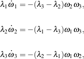 \begin{eqnarray*}&& \lambda_{1} \dot \omega_{1} = - (\lambda_{3} - \lambda_{2}) \omega_{2} \omega_{3} ,\\\\&& \lambda_{2} \dot \omega_{2} = - (\lambda_{1} - \lambda_{3}) \omega_{1} \omega_{3} ,\\\\&& \lambda_{3} \dot \omega_{3} = - (\lambda_{2} - \lambda_{1}) \omega_{1} \omega_{2} ,\end{eqnarray*}