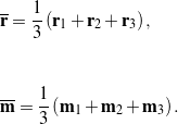 \begin{eqnarray*} && {\overline{\bf{r}}} = \frac{1}{3}\left({\bf r}_1 + {\bf r}_2 + {\bf r}_3\right), \\ \\ \\ && {\overline{\bf{m}}} = \frac{1}{3}\left({\bf m}_1 + {\bf m}_2 + {\bf m}_3\right). \end{eqnarray*}