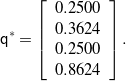 \begin{equation*} {\mathsf q}^* = \left[ \begin{array}{c} 0.2500 \\ 0.3624 \\ 0.2500 \\ 0.8624 \end{array} \right]. \end{equation*}