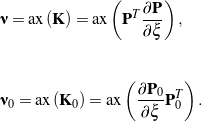 \begin{eqnarray*} && \bnu = \mbox{ax}\left({\bf K}\right) = \mbox{ax}\left( {\bf P}^T \frac{\partial {\bf P}}{\partial \xi} \right) , \\ \\ \\ && \bnu_0 = \mbox{ax} \left({\bf K}_0\right) = \mbox{ax} \left( \frac{\partial {\bf P}_0}{\partial \xi} {\bf P}_0^T \right) . \end{eqnarray*}