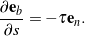 \begin{equation*} \frac{\partial {\bf e}_b}{\partial s} = -\tau {\bf e}_n. \end{equation*}